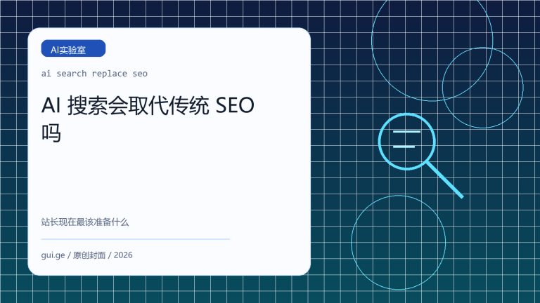 AI 搜索会取代传统 SEO 吗：站长现在最该准备什么